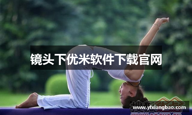 镜头下优米软件下载官网